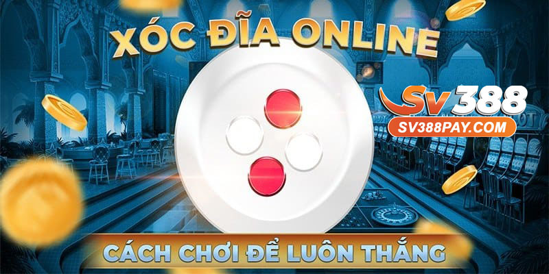 Kinh nghiệm chơi xóc đĩa luôn thắng tại SV388