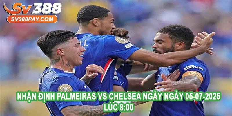 Nhận định Palmeiras vs Chelsea đặt cửa tài hay xỉu?