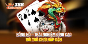 Rồng Hổ Tại SV388 – Cách Chơi Để Chiến Thắng